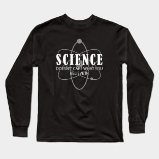 Science doesn't care what you believe in Long Sleeve T-Shirt